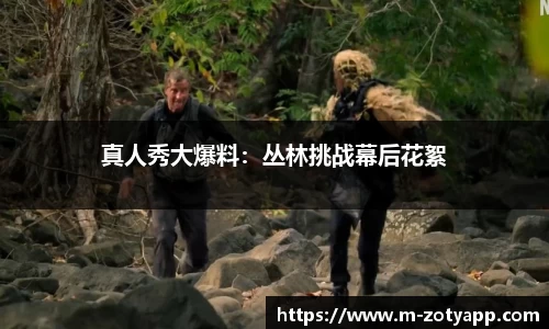 真人秀大爆料：丛林挑战幕后花絮